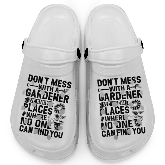 Dont mess with a Gardener - Funny Gardener Quotes Clogs