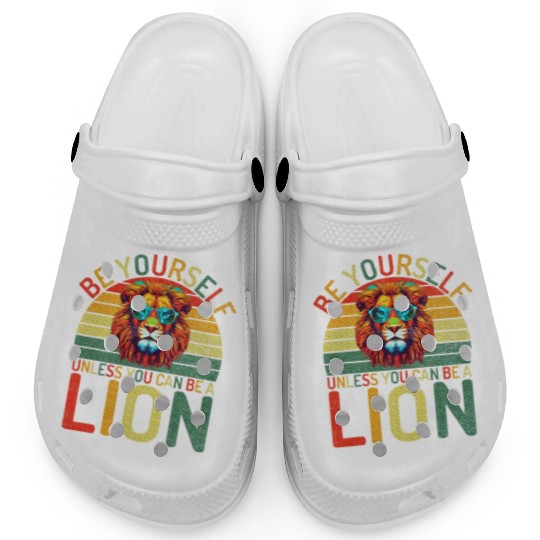 Be Yourself unless you can be a Lion Clogs
