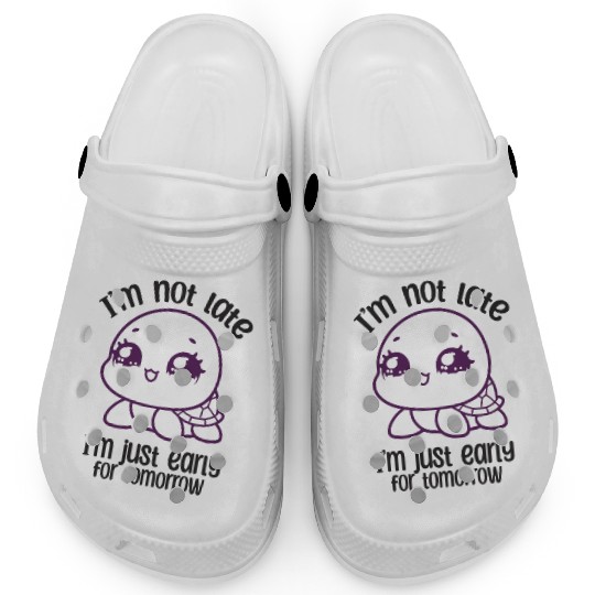 I'm Not Late I'm Just Early For Tomorrow Turtle Clogs