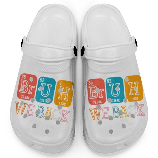 Bruh We Back Teachers Chemistry Teacher Back To Sc Clogs