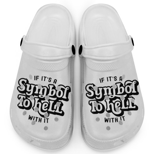 If It s A Symbol To Hell With It Groovy Clogs