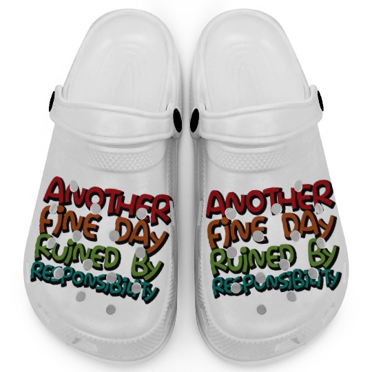 Another Fine Day Ruined By Responsibility 3 Clogs