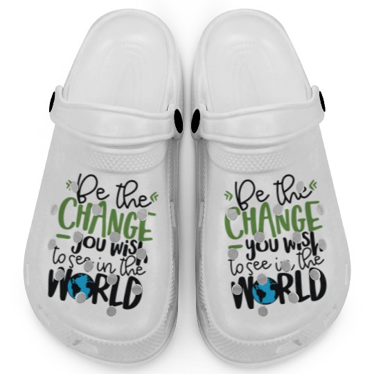Be The Change You Wish To See In The World Clogs