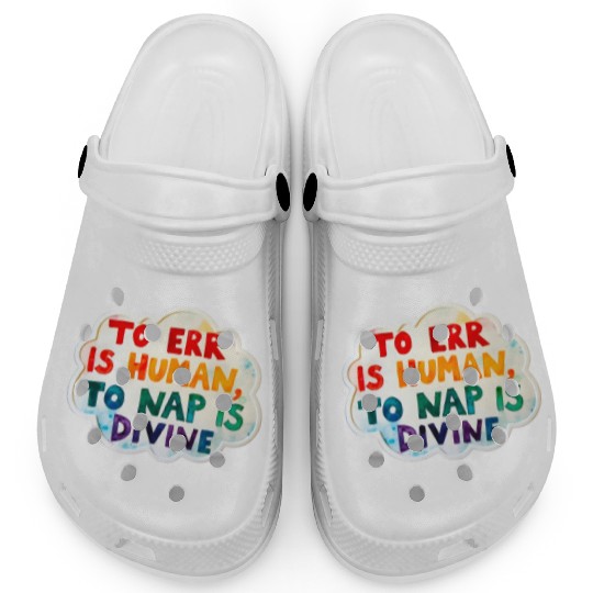 To Err Is Human. To Nap Is Divine- Funny Nap Lover Clogs