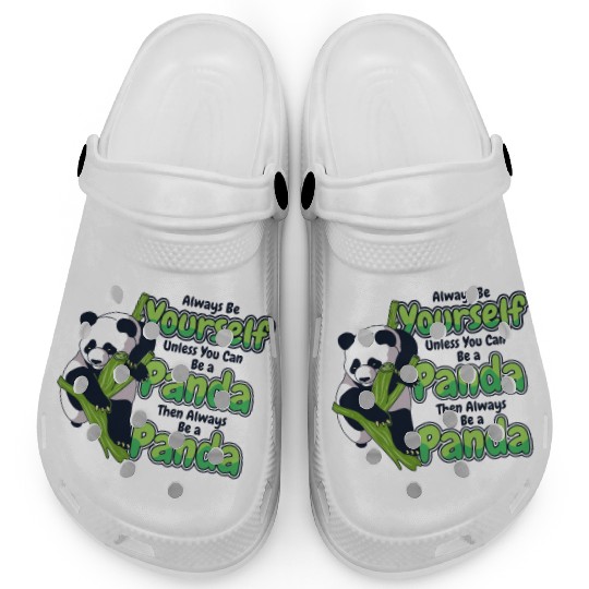Always Be Yourself Unless You Can Be A Panda Clogs