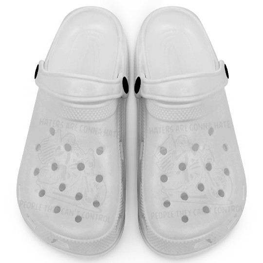 Haters Gonna Hate People They Can’t Control Clogs