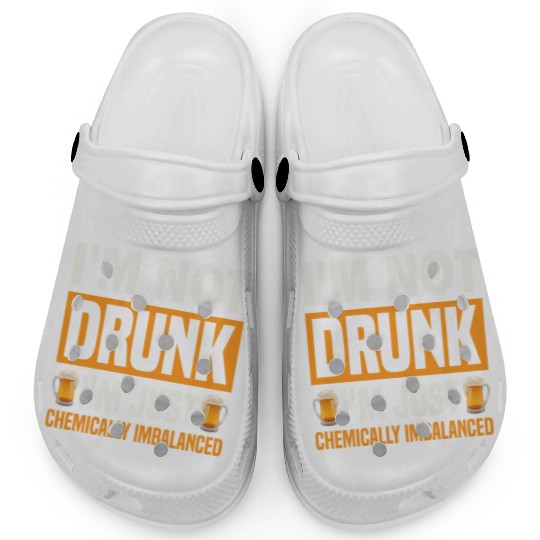 I'm Not Drunk, I'm Just Chemically Imbalanced. Clogs