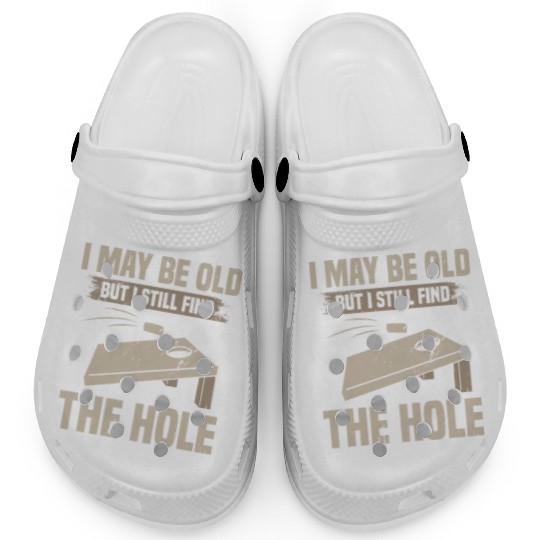 I May Be Old But I Still Find The Hole Cornhole Clogs
