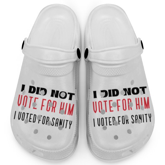 I DID NOT VOTE FOR HIM, I VOTED FOR SANITY Clogs