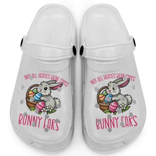 Not All Heroes Wear Capes Some Wear Bunny Ears Clogs