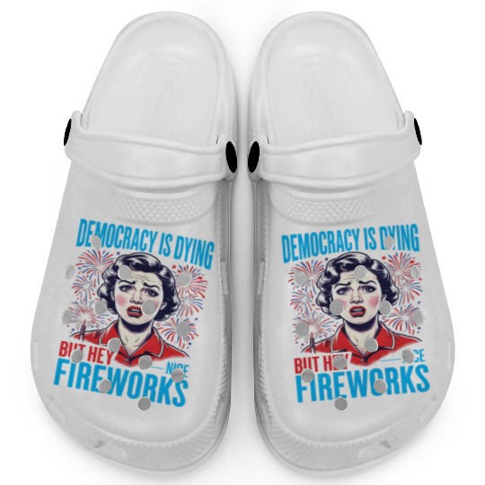 Democracy Is Dying But Hey Nice Fireworks 4th Clogs