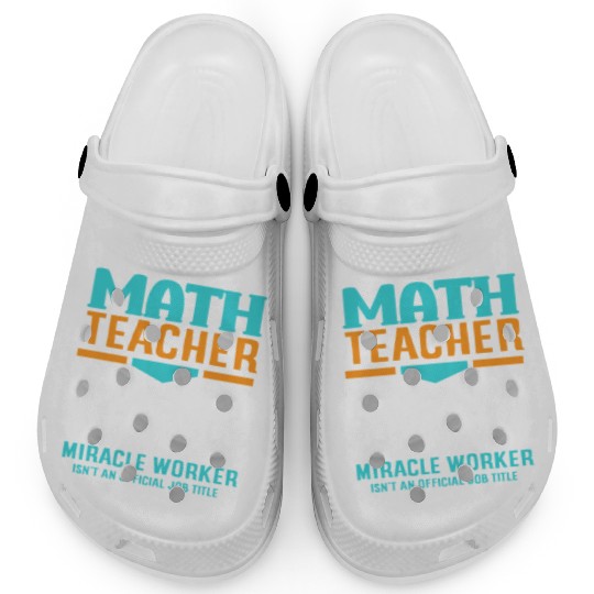 Math Teacher Because Freakin' Miracle Worker Clogs