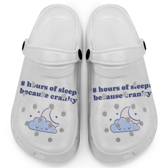 8 hours of sleep because cranky isn't cute Clogs