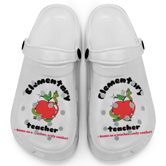 Elementary teacher same as a teacher only cooler! Clogs