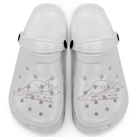 Sorry I'M LATE, MY CAT WAS SLEEPING ON ME." Clogs