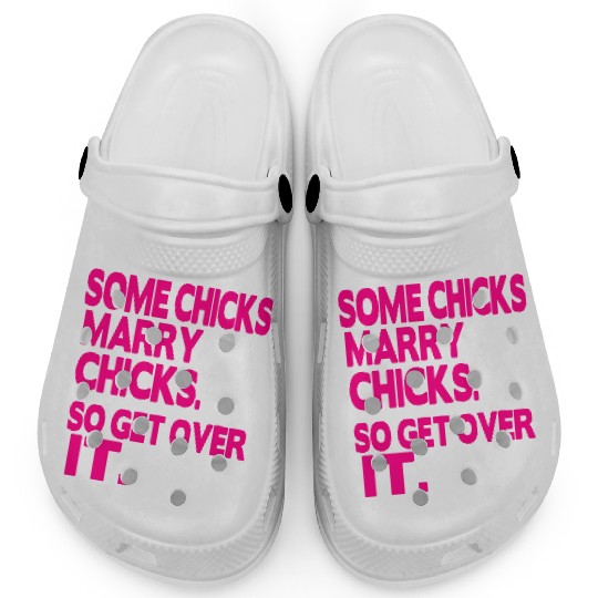 SOME CHICKS MARRY CHICKS SO GET OVER IT Clogs
