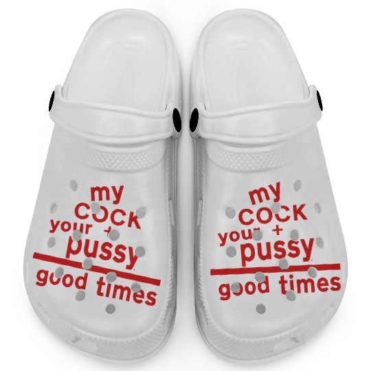 MY COCK +YOUR PUSSY = GOOD TIMES Clogs