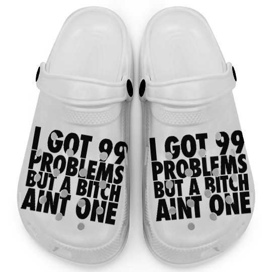 I Got 99 Problems But A Bitch Aint One Clogs