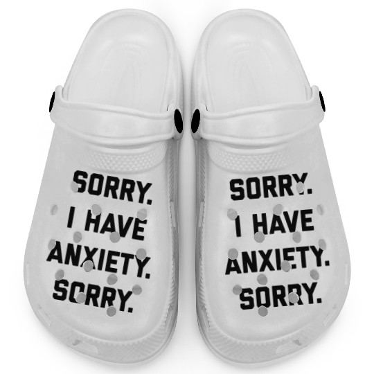 Sorry I Have Anxiety Clogs