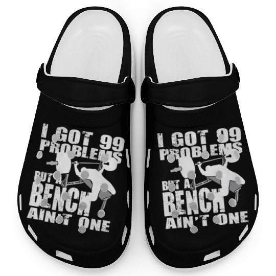 99 Problems But A Bench Ain't One Clogs