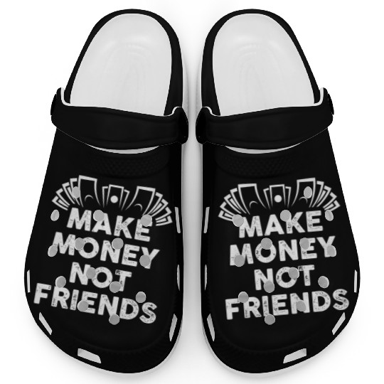 Make Money Not Friends Clogs