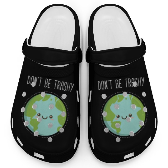 Dont Be Trashy Earth, Fun Save The Planet Clogs