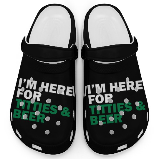 I'm Here For Titties & Beer Clogs