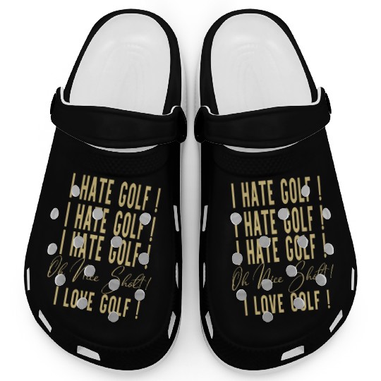 I Hate Gold Oh Nice Shot I Love Golf Clogs