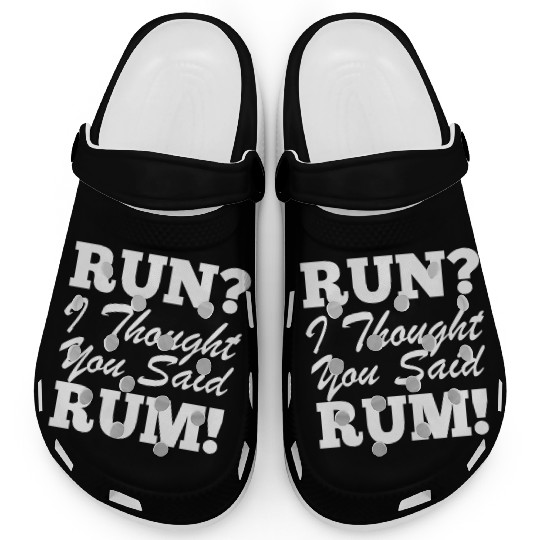 RUn ,I thought you sad RUM! Clogs
