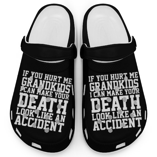 if you hurt me grandkids I can make your death loo Clogs