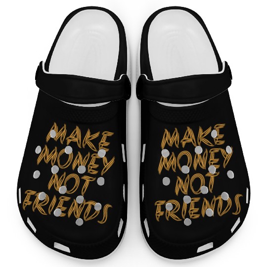 Make Money Not Friends Rich Millionaire business Clogs