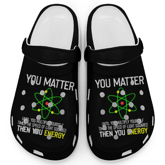 You Matter You Energy Funny Clogs