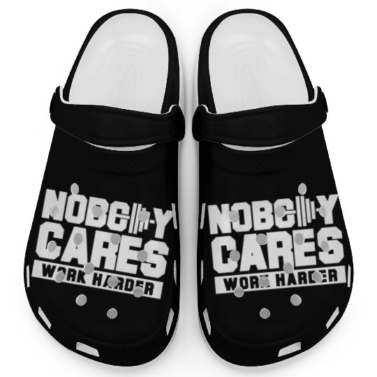 Nobody cares work harder Clogs