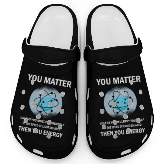 Funny You Matter You Energy Science Geek Quote Clogs