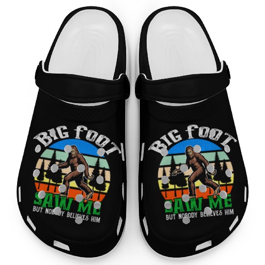 Bigfoot Saw Me But Nobody Believes Him Clogs