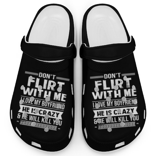Don t Flirt With Me I Love My Boyfriend Clogs