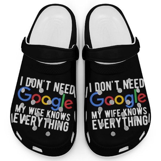 I Don't Need Google My Wife Knows Everything Clogs