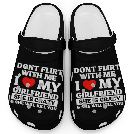 Don't Flirt With Me I Love My Girlfriend Clogs