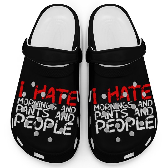 I Hate Mornings And Pants And People 3 Clogs