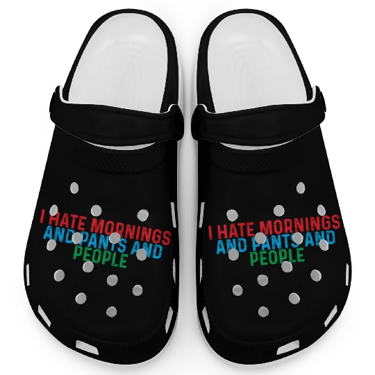 I Hate Mornings And Pants And People 4 Clogs