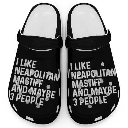 I Like Neapolitan Mastiff And Maybe 3 People Dog Clogs
