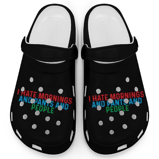 I Hate Mornings And Pants And People 4 Clogs