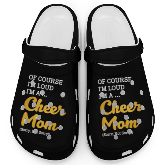 Of Course I'm Loud I'm A Cheer Mom Sorry Not Sorry Clogs