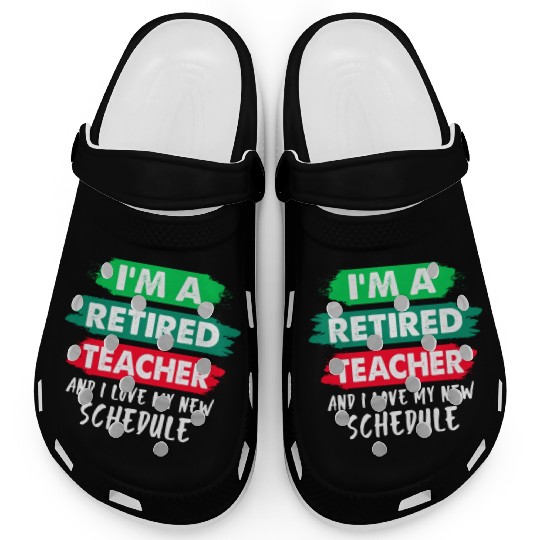 I'm A Retired Teacher And I Love My New Schedule Clogs