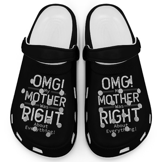 OMG My Mother was Right about Everything Clogs