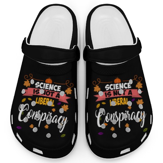 Science Is Not A Liberal Conspiracy Funny Quotes Clogs