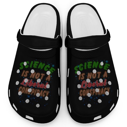 Science Is Not A Liberal Conspiracy Funny Quotes Clogs