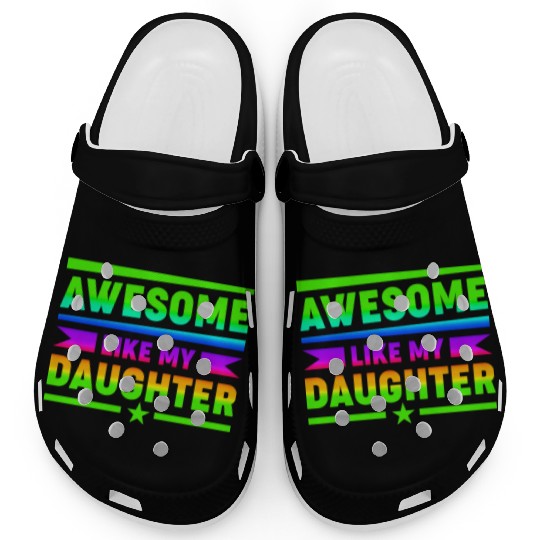 AWESOME LIKE MY DAUGHTER Funny Father's Day Gift D Clogs