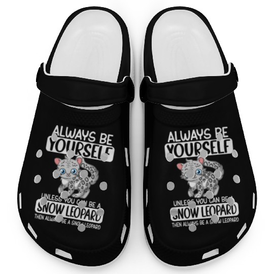 Always Be Yourself Unless You Can Be Snow Leopard Clogs