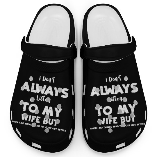 I Don't Always Listen To My Wife... Clogs